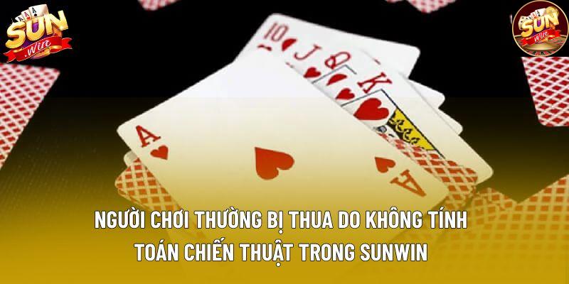 Người chơi thường bị thua do không tính toán chiến thuật trong Sunwin.