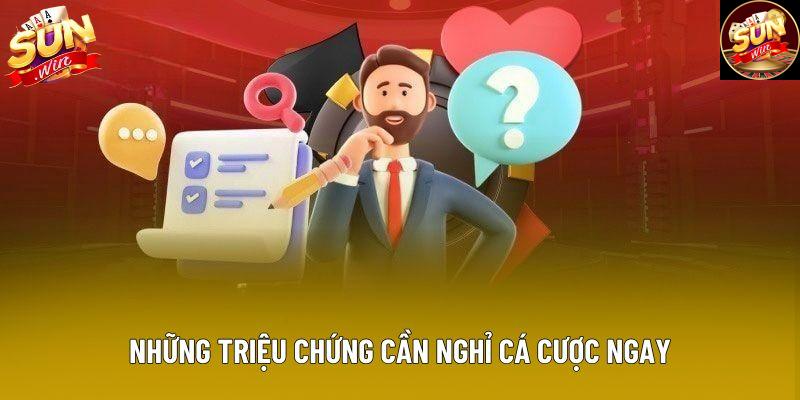 Những triệu chứng cần nghỉ cá cược ngay