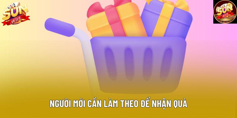 Người mới cần làm theo để nhận quà