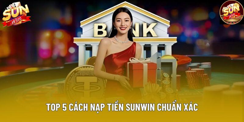 Top 5 cách nạp tiền Sunwin chuẩn xác Top 5 cách nạp tiền Sunwin chuẩn xác