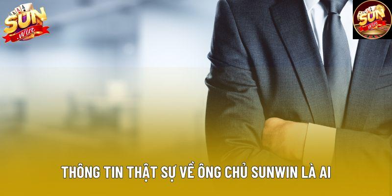 Thông tin thật sự về ông chủ Sunwin là ai