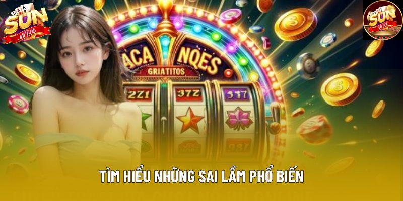 Tìm hiểu những sai lầm khi chơi nổ hũ
