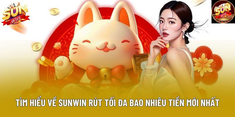 Tìm hiểu về sunwin rút tối đa bao nhiêu tiền mới nhất