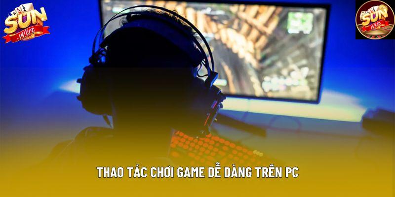 Thao tác chơi game dễ dàng trên PC