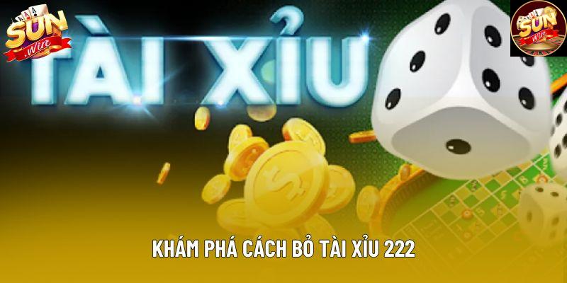 Khám phá cách bỏ tài xỉu 222