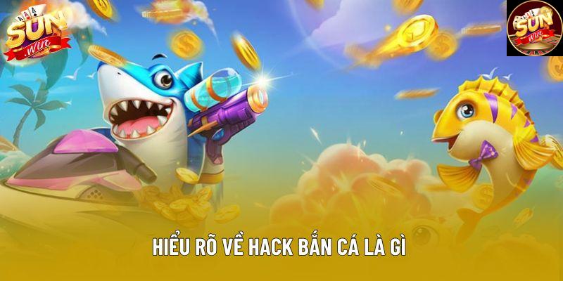 Hiểu rõ về hack bắn cá là gì 